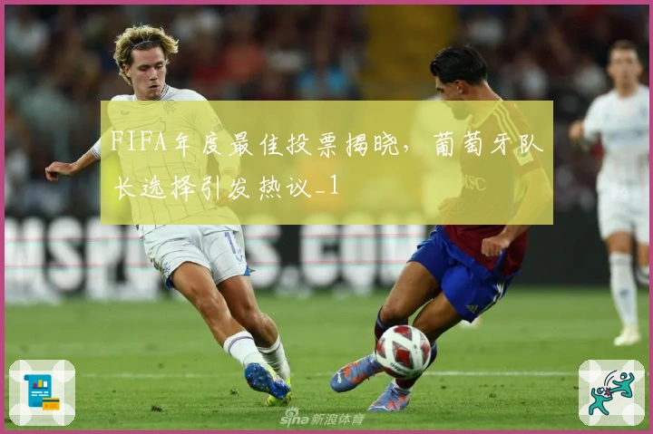 FIFA年度最佳投票揭晓，葡萄牙队长选择引发热议_1